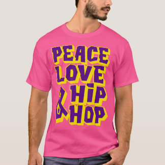 Peace Love And Hip Hop - Hip Hop Dancer T-Shirt