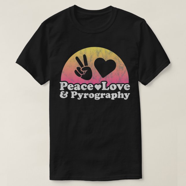 Peace Love and Pyrography  T-Shirt (Design Front)