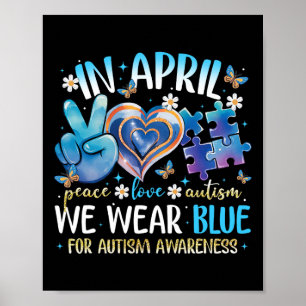 Peace Love Autism Awareness In April We Wear Blue Poster