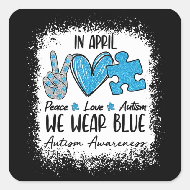 Peace Love Autism In April We Wear Blue For Autism Square Sticker (Front)