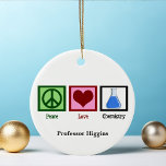 Peace Love Chemistry Teacher Custom Ceramic Tree Decoration<br><div class="desc">If you are a scientist or need a geeky gift for the nerd in your life,  this cute chemist Christmas ornament features a peace sign,  heart,  and chemicals in a beaker. Peace Love Chemistry with your teacher monogram underneath the design.</div>