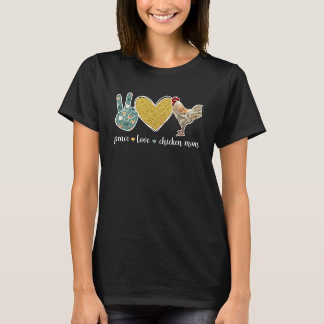 Peace Love Chicken Mum Chicken Owner Chicken Farme T-Shirt (Front)