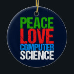 Peace Love Computer Science Ceramic Tree Decoration<br><div class="desc">Cool computer science Christmas ornament gift for a scientist who works with computational systems and programming. A nice gift for a programmer written in green,  red,  blue,  and white grunge text.</div>