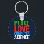 Peace Love Computer Science Key Ring<br><div class="desc">Cool computer science gift for a scientist who works with computational systems and programming. A nice gift for a programmer written in green,  red,  blue,  and white grunge text.</div>