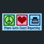 Peace Love Court Reporting Poster<br><div class="desc">Peace Love Court Reporting. A cool court reporter gift for a typist who is known as a guardian of the record in the judicial process of law. Cute present for someone who works in a deposition proceeding to create a legal transcript.</div>