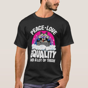 Peace Love & Equality And A Lot Of Trash Racoon B T-Shirt