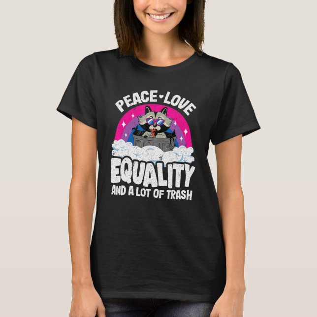 Peace Love & Equality And A Lot Of Trash Racoon B T-Shirt (Front)