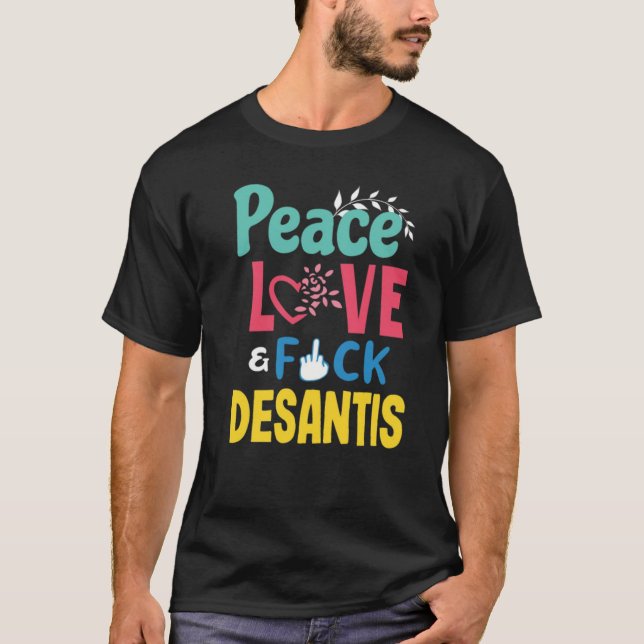 Peace Love Fck Desantis Anti Ron Desantis  T-Shirt (Front)