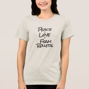 Peace Love Foam Rollers Tri-Blend Shirt