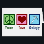 Peace Love Geology Card<br><div class="desc">Peace Love Geology. A cool geological science card for a geologist who studies Earth sciences and rocks through geologic history of the planet. It features a cute peace sign, heart, and geologists rock hammer.</div>