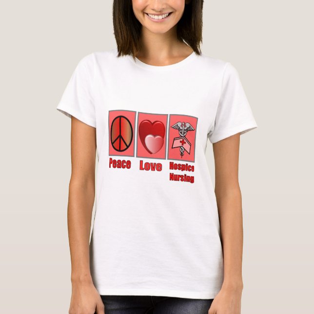 Peace Love Hospice Nursing--Gifts T-Shirt (Front)