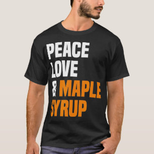 Peace Love Maple Syrup Maple Tree Tapper Maple Syr T-Shirt