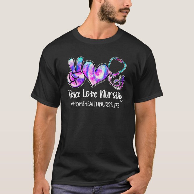 Peace Love Nursing Home Health Nurse Life Nurses W T-Shirt (Front)