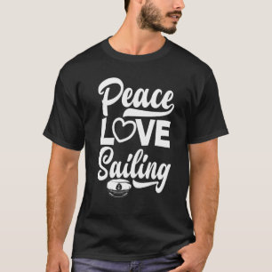 Peace Love Sailing Sailboat Sailor Captain Skipper T-Shirt