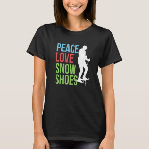 Peace Love Snowshoes Snowshoeing Snowshoer Snow Fo T-Shirt