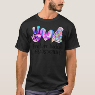 Peace Love Teaching Tie Dye Headstart Life Teacher T-Shirt