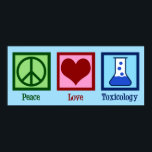 Peace Love Toxicology Poster<br><div class="desc">Peace Love Toxicology. A cool toxicologist gift for a scientist who works in a lab as a poison and poisoning expert. Support toxicity researchers with this cute design!</div>