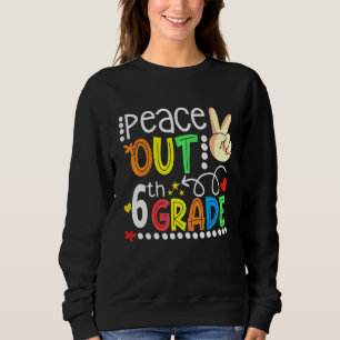 Peace Out 6th Grade Happy Last Day Of 6th Grade Gr Sweatshirt
