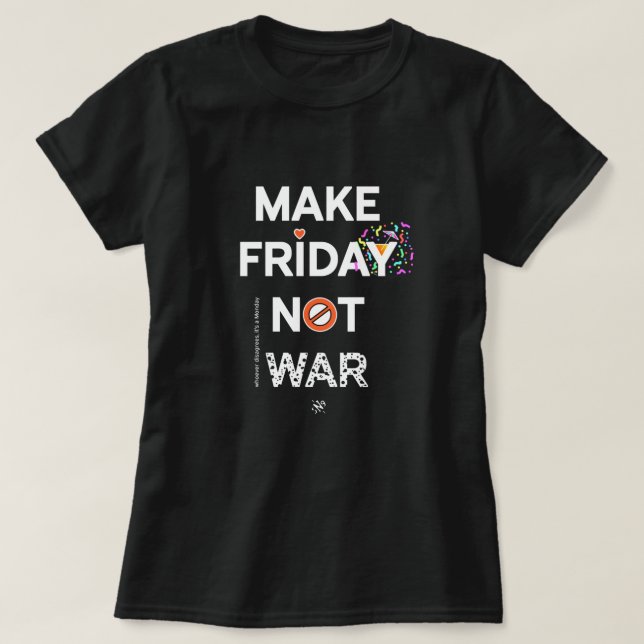 Peace slogan: "Make Friday not war!" v1.2 T-Shirt (Design Front)