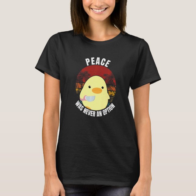 Peace Was Never An Option - Duck With Knife Duck W T-Shirt (Front)