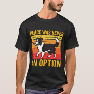 Peace Was Never An Option Funny Border Collie Dog  T-Shirt