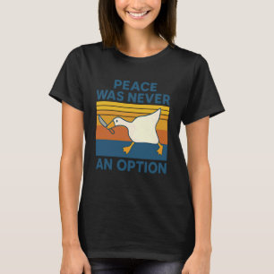 Peace Was Never An Option Funny Goose Humour Duck T-Shirt