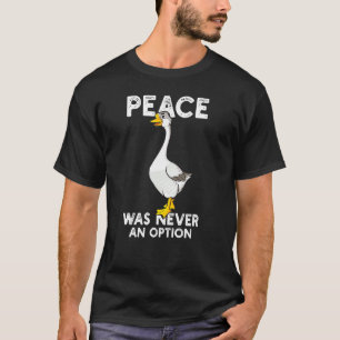 Peace Was Never An Option Goose Meme T-Shirt