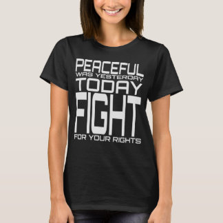 Peaceful Was Yesterday Today Fight For Your Rights T-Shirt