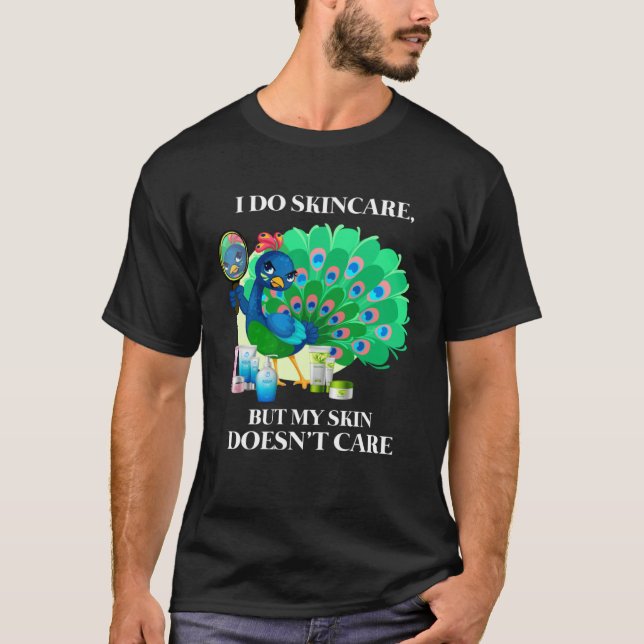 Peacock I Do Skincare But My Skin Doesn't Care Col T-Shirt (Front)