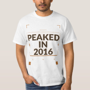 Peaked in 2016 Shirt Funny Nostalgia Gift