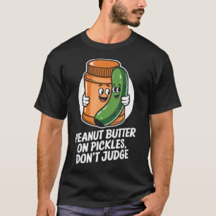 Peanut Butter And Pickles Fun Foodie Humor Snack T T-Shirt