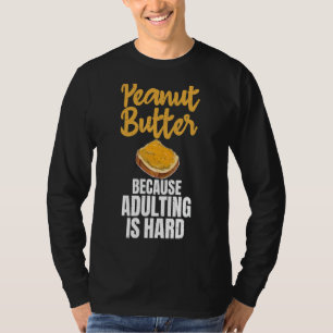 Peanut Butter Because Adulting Is Hard Peanut Butt T-Shirt