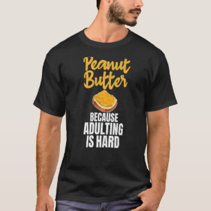 Peanut Butter Because Adulting Is Hard Peanut Butt T-Shirt