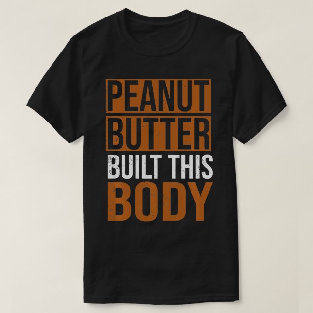 Peanut Butter built this body, Peanut Butter Lover T-Shirt (Design Front)