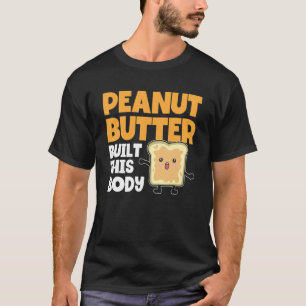 Peanut Butter Built This Body Peanut Butter T-Shirt