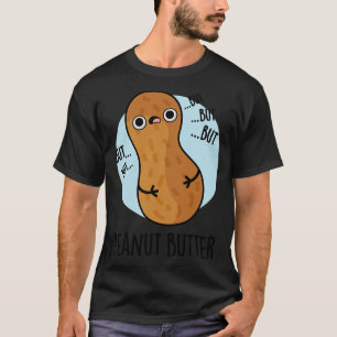 Peanut Butter Funny Food Pun 1 T-Shirt