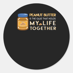 Peanut Butter Is Glue That Hold Life Together Classic Round Sticker