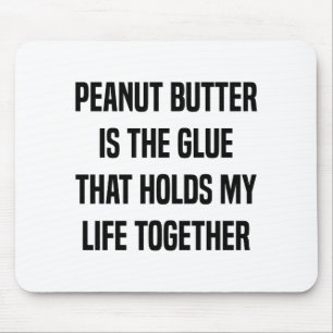 Peanut Butter Is The Glue That Holds My Life Mouse Mat
