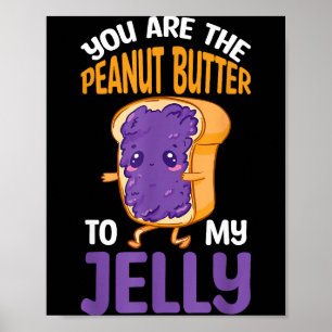Peanut Butter Jelly You Are The Peanut Butter To M Poster