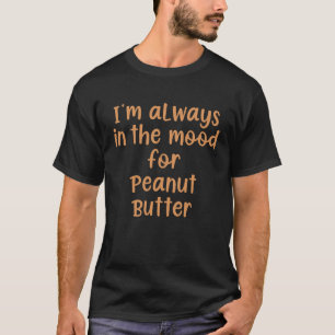 Peanut Butter  Mood Saying I Love Peanut Butter T-Shirt