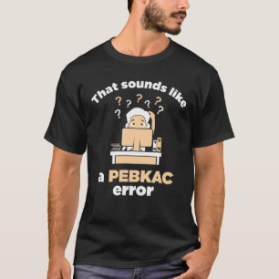PEBKAC ERR0R T shirt