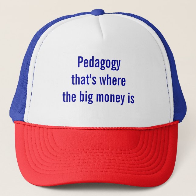Pedagogy - that's where the big money is T-Shirt Trucker Hat (Front)