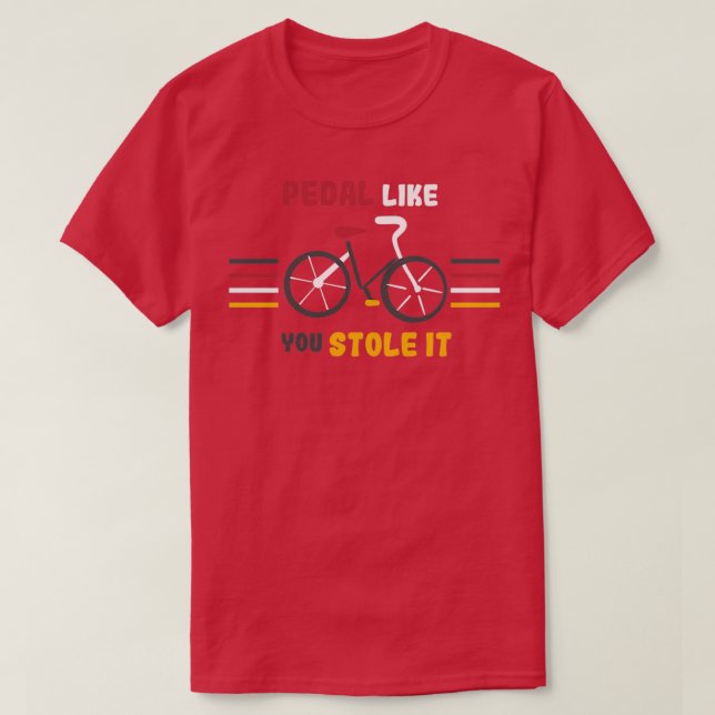 Pedal Like You Stole It Funny Bike Art  T-Shirt (Design Front)