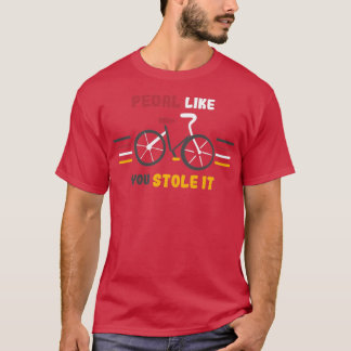 Pedal Like You Stole It Funny Bike Art T-Shirt