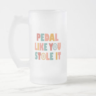 Pedal Like You Stole It - Funny Cycling Frosted Glass Beer Mug