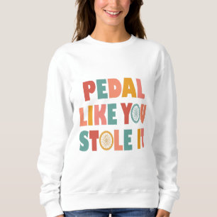 Pedal Like You Stole It - Funny Cycling Sweatshirt