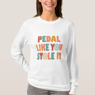 Pedal Like You Stole It - Funny Cycling T-Shirt