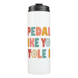 Pedal Like You Stole It - Funny Cycling Thermal Tumbler