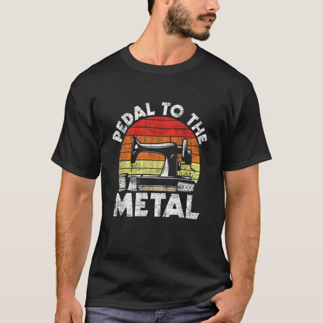 Pedal To The Metal Sewing Machine Quilter Quilting T-Shirt (Front)