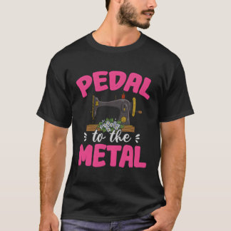 Pedal To The Sewing Machine T-Shirt